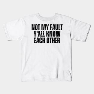 Not My Fault Y'All Know Each Other Kids T-Shirt